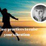 6 Easy practices to raise your vibration