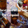 Best Essential oils for Gemini